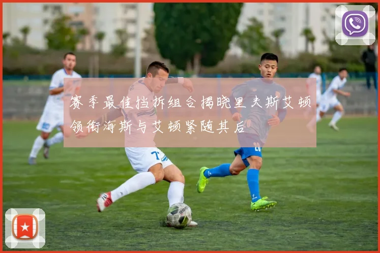 赛季最佳挡拆组合揭晓里夫斯艾顿领衔海斯与艾顿紧随其后